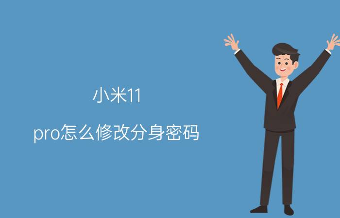 小米11 pro怎么修改分身密码 系统分身的密码怎么关闭？